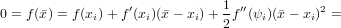                  ′            1  ′′          2
0 = f (x) = f(xi)+ f (xi)(x− xi)+ 2 f (ψi)(x− xi) =
