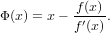 Φ(x) = x − f(′x).
          f(x)
