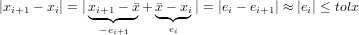 |xi+1 − xi| = |xi+1 −-x+ x◟−◝x◜i ◞| = |ei − ei+1| ≈ |ei| ≤ tolx
            ◟−◝e◜i+1◞    ei

