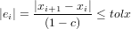      |x   − x |
|ei| =--i+1---i ≤ tolx
       (1− c)
