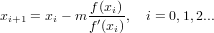 xi+1 = xi − m f(xi), i = 0,1,2...
            f′(xi)
