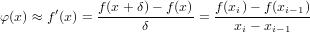              f(x + δ)− f(x )  f(x )− f(x  )
φ(x) ≈ f′(x) =------------ = ---i------i−-1
                   δ            xi − xi−1
