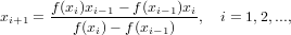 xi+1 = f(xi)xi−1-−-f(xi−1)xi,  i = 1,2,...,
         f(xi)− f(xi−1)
