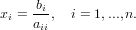      b
xi =-i-, i = 1,...,n.
    aii
