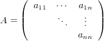     (               )
       a11 ⋅⋅⋅  a1n
A = |(       ...   ..  |)
                 .
                ann
     