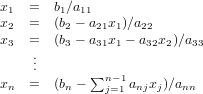 x   =   b∕a
x1  =   1(b −11a  x )∕a
x2  =   (b2− a21x1− a22 x )∕a
 3   .   3   31 1   32 2   33
     ..       ∑
xn  =   (bn −   nj=−11anjxj)∕ann

