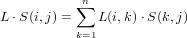             n
L ⋅S(i,j) = ∑  L(i,k) ⋅S (k,j)
           k=1

