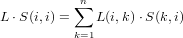           ∑n
L⋅S (i,i) =    L(i,k) ⋅S (k,i)
          k=1

