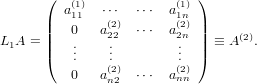       (                    )
        a(1) ⋅⋅⋅  ⋅⋅⋅  a(1)
      ||  101  a(2) ⋅⋅⋅  a1n(2) ||
L1A = ||   .   2.2        2n.  || ≡ A(2).
      (   ..   ..         ..  )
         0   a(n22) ⋅⋅⋅  a(2n)n
