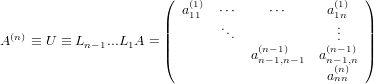                        (                          )
                         a(111) ⋅⋅⋅    ⋅⋅⋅     a(11)n
                       ||       ..              ..   ||
A (n) ≡ U ≡ Ln−1...L1A = ||        .   (n−1)     (.n− 1) ||
                       (           an−1,n−1  an−1,n )
                                             a(nnn)
