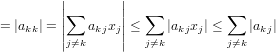          |       |
         ||∑       ||  ∑          ∑
= |akk| = || akjxj||≤    |akjxj| ≤   |akj|
         |j⁄=k     |  j⁄=k        j⁄=k
