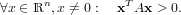       n          T
∀x ∈ ℝ ,x ⁄= 0 : x Ax > 0.
