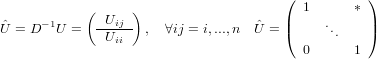             (     )                    (  1      ∗)
 ˆ    −1     --Uij-                 ˆ   |     .    |
U = D   U =    Uii   ,  ∀ij = i,...,n U = (     ..   )
                                          0      1
