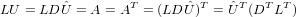 LU = LD ˆU = A = AT = (LD ˆU )T = ˆUT (DT LT )
