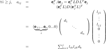                          T       T     T
∀i ≥ j, aij  =           ei AejT = ei LDTL T ej
            =              (ei L )D (ej L)   (     )
                                           |  lj.1 |
                           (  d1         ) ||  ..  ||
                           |      .      | ||  ljj ||
            =   (e◟11..◝◜.eii◞0...0)(       ..     ) ||  0  ||
                   i                  dn   |(  ..  |)
                                              .
                           ∑j                 0
            =                k=1likljkdk

