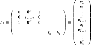                                  (   eTk  )
                     |           ||   eT2  ||
     (  0   0T    1  |       )   ||    ..  ||
     ||  0  Ik1−2  0  |       ||   ||   T.  ||
P1 ≡ ||  1   0T    0  |       || ≡ ||  ek−T1 ||
     (---------------|-------)   ||   eT1  ||
                     |In − k1    ||  ek+1 ||
                                 (    ...  )
                                     eTn
