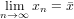  lim xn = x
n→ ∞

