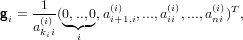      1         (i)     (i)    (i)T
gi =-(i)(0◟,..◝◜,0◞,ai+1,i,...,aii ,...,ani) ,
    akii   i
