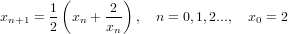       1 (      2)
xn+1 = 2 xn + xn- ,  n = 0,1,2..., x0 = 2

