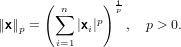       (∑n     ) 1p
∥x∥p =     |xi|p   ,  p > 0.
        i=1
