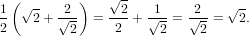                √ -
1 (√ -   2 )     2   1     2   √ -
2    2+ √2-  = -2-+ √2- = √2-=   2.
