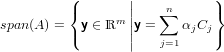          (       ||    n      )
span(A ) = { y ∈ ℝm ||y = ∑ α C }
         (       ||    j=1  j j)
