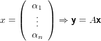     (     )
       α1
x = |(  ..  |) ⇒ y = Ax
       .
      αn
