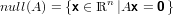 null(A) = {x ∈ ℝn |Ax = 0}
