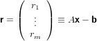    (     )
      r1
r = |( ..  |) ≡ Ax − b
      .
      rm
