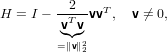          2
H = I − -T--vvT,  v ⁄= 0,
        v◟◝v◜◞
        =∥v∥22
