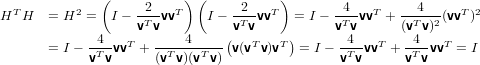   T        2  (    -2-- T) (    -2-- T )      -4-- T   --4---  T 2
H  H   = H  =  I − vTvvv     I − vTvvv  = I − vTvvv  + (vTv)2(vv )
            --4-  T  -----4----(   T   T)      -4-- T   -4-- T
       = I − vT vvv + (vTv)(vTv) v(v v)v = I − vTvvv  + vTvvv  = I
