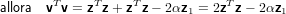        T    T     T           T
allora  v v = z z+ z z− 2αz1 = 2z z− 2αz1
