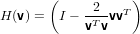        (           )
H (v) =  I −-2-vvT
            vTv
