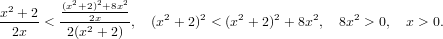  2      (x2+2)2+8x2
x-+-2-< ----2x----,  (x2 + 2)2 < (x2 + 2)2 + 8x2, 8x2 > 0, x > 0.
  2x     2(x2 + 2)
