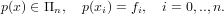 p(x) ∈ Πn, p(xi) = fi,  i = 0,..,n.
