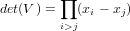 det(V) = ∏ (x − x)
        i>j  i   j
