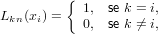          {
           1, se k = i,
Lkn(xi) =   0, se k ⁄= i,
