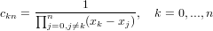 c  = ∏------1--------, k = 0,...,n
kn     nj=0,j⁄=k(xk − xj)
     