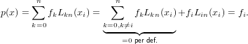       ∑n             ∑n
p(x) =   fkLkn(xi) =      fkLkn(xi)+fiLin (xi) = fi.
      k=0           k=0,k⁄=i
                    ◟-----◝◜-----◞
                        =0perdef.
