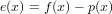e(x) = f (x) − p(x)
