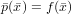 p(x) = f (x)
