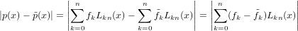              |                        |  |               |
             ||∑n           ∑n         ||  ||∑n              ||
|p(x )− ˜p(x)| = ||  fkLkn(x)−    ˜fkLkn(x)|| = || (fk − f˜k)Lkn(x)||
              k=0          k=0           k=0
                                                                     

                                                                     
