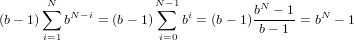      N              N −1
(b− 1)∑  bN−i = (b− 1) ∑ bi = (b− 1)bN-−-1-= bN − 1
      i=1              i=0           b − 1
