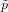 ˜p