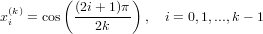          (        )
x(ik)= cos (2i+-1)π  ,  i = 0,1,...,k− 1
             2k
