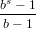 bs −-1
b − 1