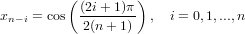           ((2i+ 1)π)
xn− i = cos--------  ,  i = 0,1,...,n
            2(n + 1)
