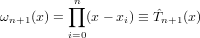           n∏
ωn+1 (x) =   (x− xi) ≡ Tˆn+1(x)
          i=0
