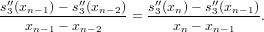 s′3′(xn−1)−-s′′3(xn−2)= s′3′(xn)−-s′3′(xn−1).
    xn−1 − xn−2         xn − xn−1
