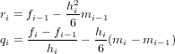r = f   − h2im
 i   i−1   6   i−1
qi = fi −-fi−-1− hi(mi − mi−1)
       hi      6
